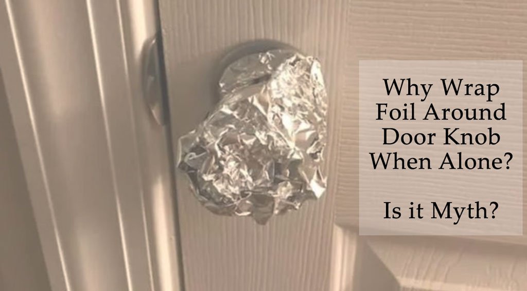 Why Wrap Foil Around Door Knob When Alone?