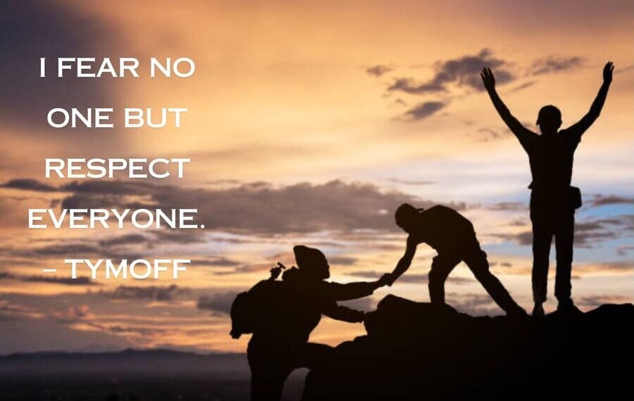 I Fear No One but Respect Everyone